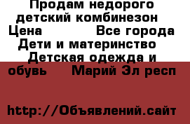 Продам недорого детский комбинезон › Цена ­ 1 000 - Все города Дети и материнство » Детская одежда и обувь   . Марий Эл респ.